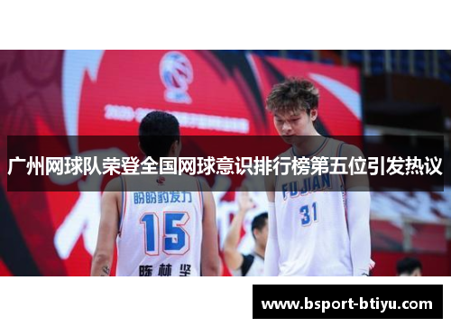 广州网球队荣登全国网球意识排行榜第五位引发热议