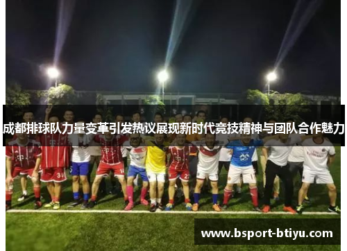 成都排球队力量变革引发热议展现新时代竞技精神与团队合作魅力