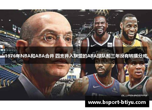 1976年NBA和ABA合并 四支并入联盟的ABA球队前三年没有转播分成