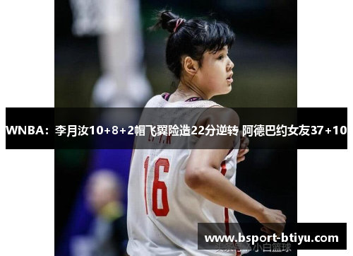 WNBA：李月汝10+8+2帽飞翼险造22分逆转 阿德巴约女友37+10