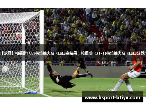 【欧冠】帕福斯FCvs特拉维夫马卡比比赛结果：帕福斯FC(1-1)特拉维夫马卡比比分战报