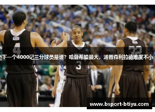 下一个4000记三分球员是谁？哈登希望最大，汤普森利拉德难度不小